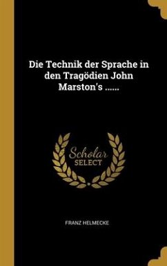 Die Technik der Sprache in den Tragödien John Marston's ...... Die Technik der Sprache in den Tragödien John Marston's ......