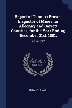 Report of Thomas Brown, Inspector of Mines for Allegany and Garrett Counties, for the Year Ending December 31st, 1881.; Volume 1882 - Thomas, Brown