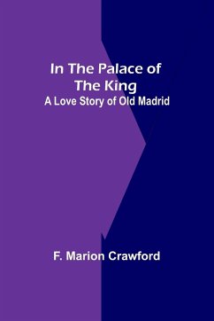 In The Palace Of The King; A Love Story Of Old Madrid - Marion Crawford, F.