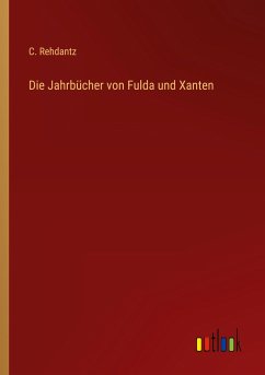 Die Jahrbücher von Fulda und Xanten - Rehdantz, C.