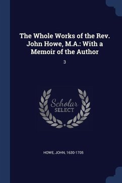 The Whole Works of the Rev. John Howe, M.A.: With a Memoir of the Author: 3 - Howe, John