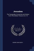 Jerusalem: The Topography, Economics and History From The Earliest Times to A.D. 70