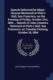 Speech Delivered by Major-General McDowell at Platt's Hall, San Francisco, on the Evening of Friday, October 21st, 1864 ... Speech of John Conness, De