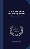 A Sound Currency and Banking System: How It May Be Secured