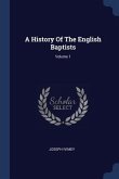 A History Of The English Baptists; Volume 1