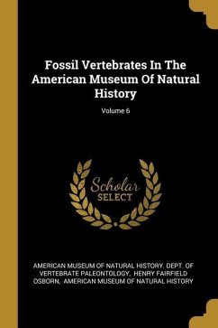 Fossil Vertebrates In The American Museum Of Natural History; Volume 6