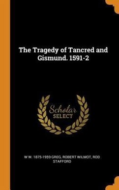 The Tragedy of Tancred and Gismund. 1591-2 - Greg, W W; Wilmot, Robert; Stafford, Rod