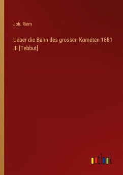 Ueber die Bahn des grossen Kometen 1881 III [Tebbut] - Riem, Joh.