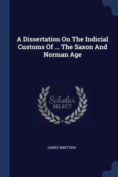 A Dissertation On The Indicial Customs Of ... The Saxon And Norman Age - Ibbetson, James