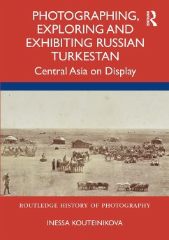 Photographing, Exploring and Exhibiting Russian Turkestan - Kouteinikova, Inessa