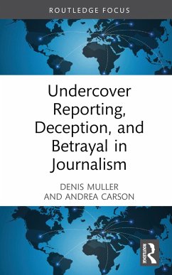 Undercover Reporting, Deception, and Betrayal in Journalism - Muller, Denis; Carson, Andrea (University of Melbourne, Australia)