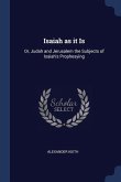Isaiah as it Is: Or, Judah and Jerusalem the Subjects of Isaiah's Prophesying