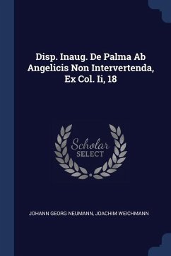 Disp. Inaug. De Palma Ab Angelicis Non Intervertenda, Ex Col. Ii, 18 - Neumann, Johann Georg; Weichmann, Joachim