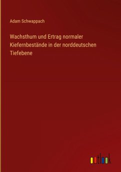 Wachsthum und Ertrag normaler Kiefernbestände in der norddeutschen Tiefebene - Schwappach, Adam