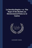 La Secchia Rapita = or, The Rape of the Bucket; an Heroicomical Poem in 12 Cantos