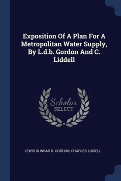 Exposition Of A Plan For A Metropolitan Water Supply, By L.d.b. Gordon And C. Liddell - Liddell, Charles
