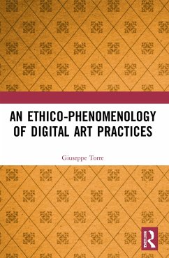 An Ethico-Phenomenology of Digital Art Practices - Torre, Giuseppe