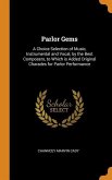 Parlor Gems: A Choice Selection of Music, Instrumental and Vocal, by the Best Composers, to Which is Added Original Charades for Pa