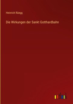 Die Wirkungen der Sankt Gotthardbahn - Rüegg, Heinrich