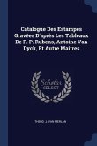 Catalogue Des Estampes Gravées D'après Les Tableaux De P. P. Rubens, Antoine Van Dyck, Et Autre Maitres