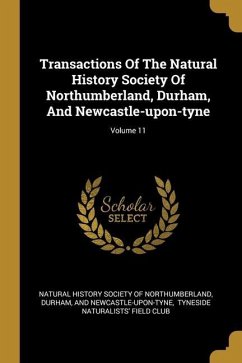 Transactions Of The Natural History Society Of Northumberland, Durham, And Newcastle-upon-tyne; Volume 11