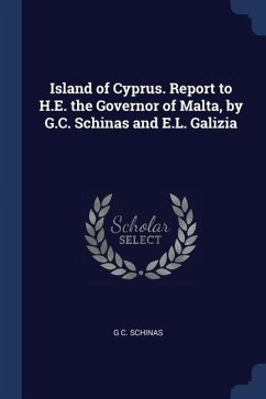 Island of Cyprus. Report to H.E. the Governor of Malta, by G.C. Schinas and E.L. Galizia - Schinas, G. C.