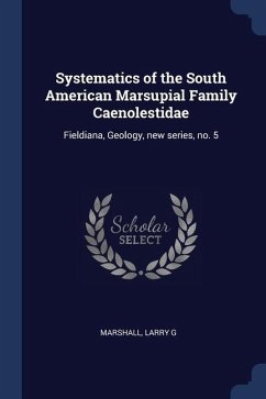 Systematics of the South American Marsupial Family Caenolestidae: Fieldiana, Geology, new series, no. 5 - Marshall, Larry G.