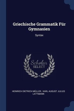 Griechische Grammatik Für Gymnasien - Müller, Heinrich Dietrich