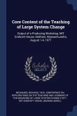 Core Content of the Teaching of Large System Change: Output of a Producing Workshop, MIT Endicott House, Dedham, Massachusetts, August 1-4, 1977