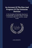 An Account Of The Rise And Progress Of The Unitarian Doctrine: In The Societies At Rochdale, Newchurch In Rossendale, And Other Places, Formerly In Co