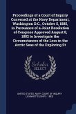 Proceedings of a Court of Inquiry Convened at the Navy Department, Washington D.C., October 5, 1885, in Pursuance of a Joint Resolution of Congress Ap