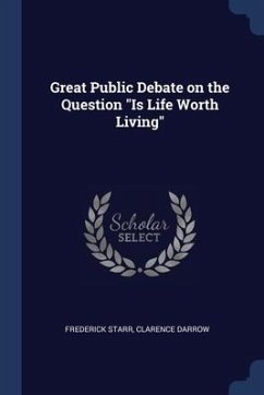 Great Public Debate on the Question Is Life Worth Living - Starr, Frederick; Darrow, Clarence