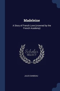 Madeleine: A Story of French Love (crowned by the French Academy) - Sandeau, Jules