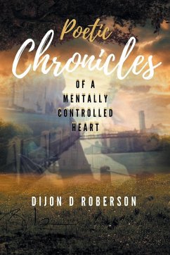 Poetic Chronicles of A Mentally Controlled Heart - Roberson, Dijon D.