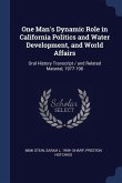 One Man's Dynamic Role in California Politics and Water Development, and World Affairs: Oral History Transcript / and Related Material, 1977-198