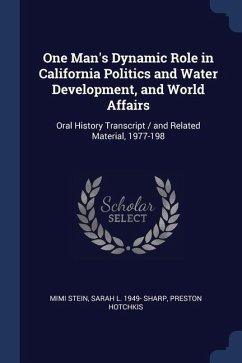 One Man's Dynamic Role in California Politics and Water Development, and World Affairs - Stein, Mimi; Sharp, Sarah L; Hotchkis, Preston