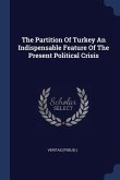 The Partition Of Turkey An Indispensable Feature Of The Present Political Crisis