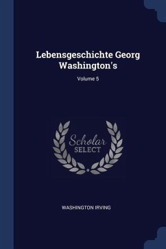 Lebensgeschichte Georg Washington's; Volume 5 - Irving, Washington