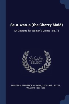 Se-a-wan-a (the Cherry Maid): An Operetta for Women's Voices: op. 73 - Martens, Frederick Herman; Lester, William