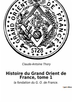 Histoire du Grand Orient de France, tome 1 - Thory, Claude-Antoine