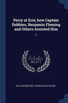 Perry at Erie; how Captain Dobbins, Benjamin Fleming and Others Assisted Him: 2 - Yale, George Reid