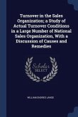 Turnover in the Sales Organization; a Study of Actual Turnover Conditions in a Large Number of National Sales Organization, With a Discussion of Cause