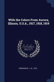 With the Colors From Aurora, Illinois, U.S.A., 1917, 1918, 1919