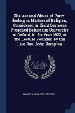 The use and Abuse of Party-feeling in Matters of Religion, Considered in Eight Sermons Preached Before the University of Oxford, in the Year 1822, at