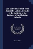 Life and Virtues of St. John Baptist De La Salle, Founder of the Institute of the Brothers of the Christian Schools