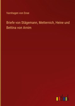 Briefe von Stägemann, Metternich, Heine und Bettina von Arnim