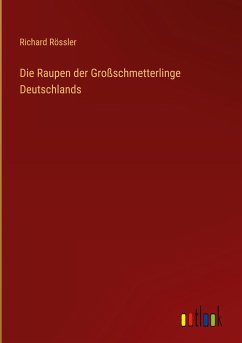 Die Raupen der Großschmetterlinge Deutschlands - Rössler, Richard