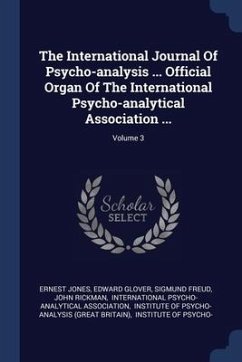 The International Journal Of Psycho-analysis ... Official Organ Of The International Psycho-analytical Association ...; Volume 3 - Jones, Ernest; Glover, Edward; Freud, Sigmund