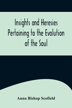 Insights and Heresies Pertaining to the Evolution of the Soul - Bishop Scofield, Anna