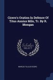 Cicero's Oration In Defence Of Titus Annius Milo, Tr. By R. Mongan